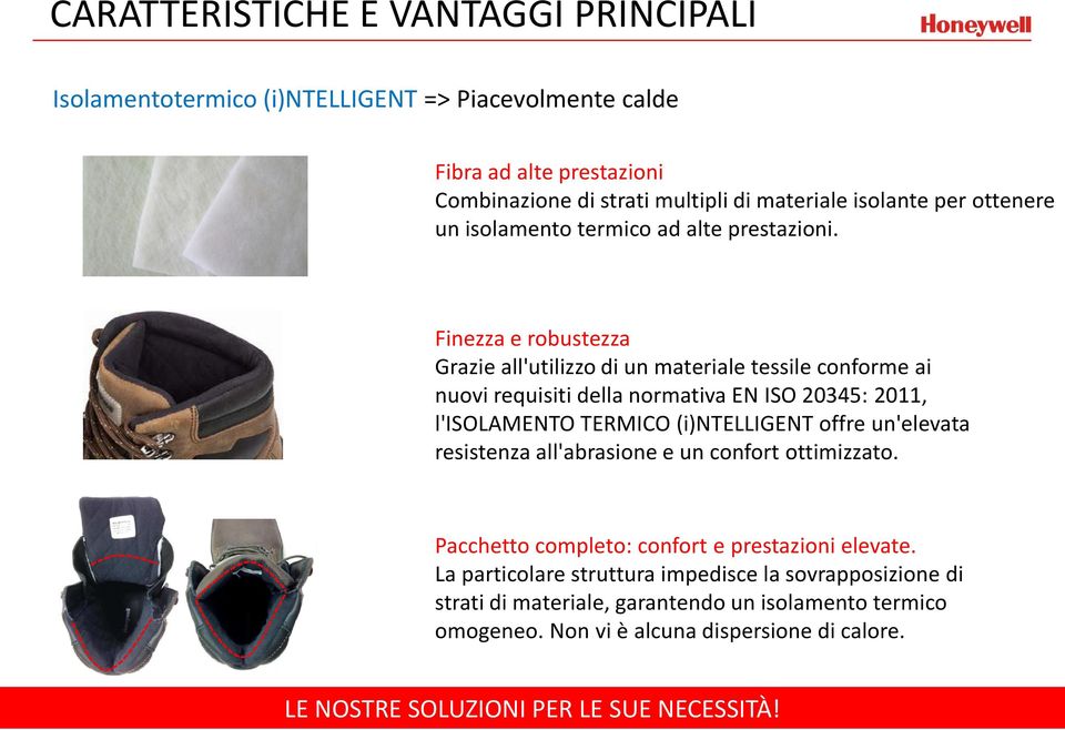 Finezza e robustezza Grazie all'utilizzo di un materiale tessile conforme ai nuovi requisiti della normativa EN ISO 20345: 2011, l'isolamento TERMICO (i)ntelligent