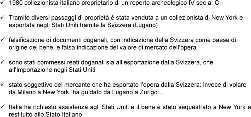 indicazione della Svizzera come paese di origine del bene, e falsa indicazione del valore di mercato dell opera sono stati commessi reati doganali sia all esportazione dalla Svizzera, che