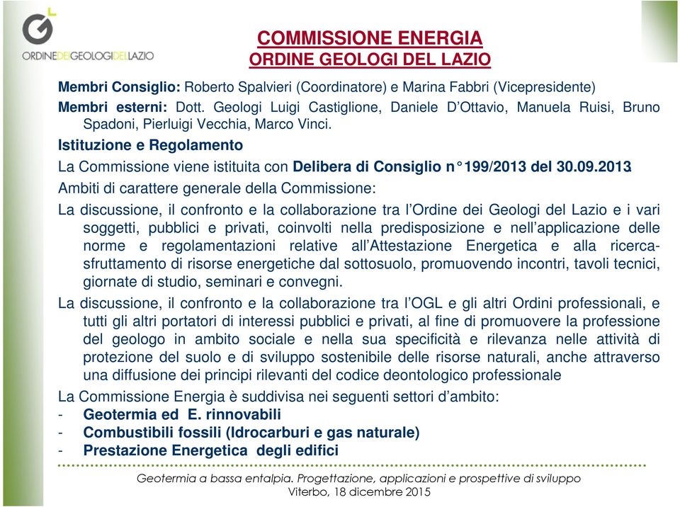 Istituzione e Regolamento La Commissione viene istituita con Delibera di Consiglio n 199/2013 