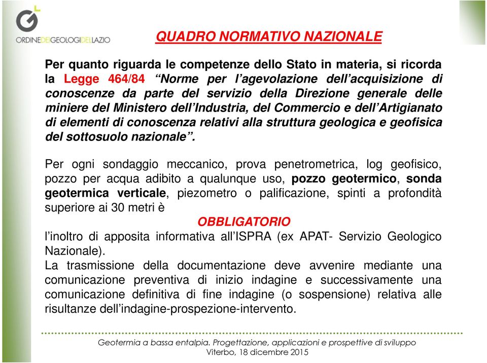 Per ogni sondaggio meccanico, prova penetrometrica, log geofisico, pozzo per acqua adibito a qualunque uso, pozzo geotermico, sonda geotermica verticale, piezometro o palificazione, spinti a