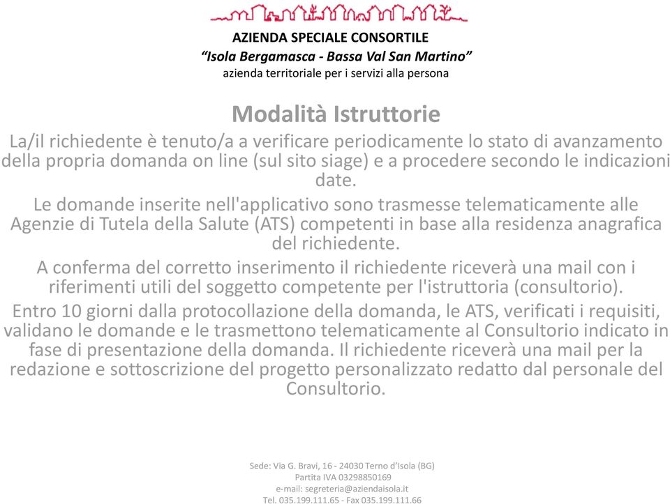 A conferma del corretto inserimento il richiedente riceverà una mail con i riferimenti utili del soggetto competente per l'istruttoria (consultorio).