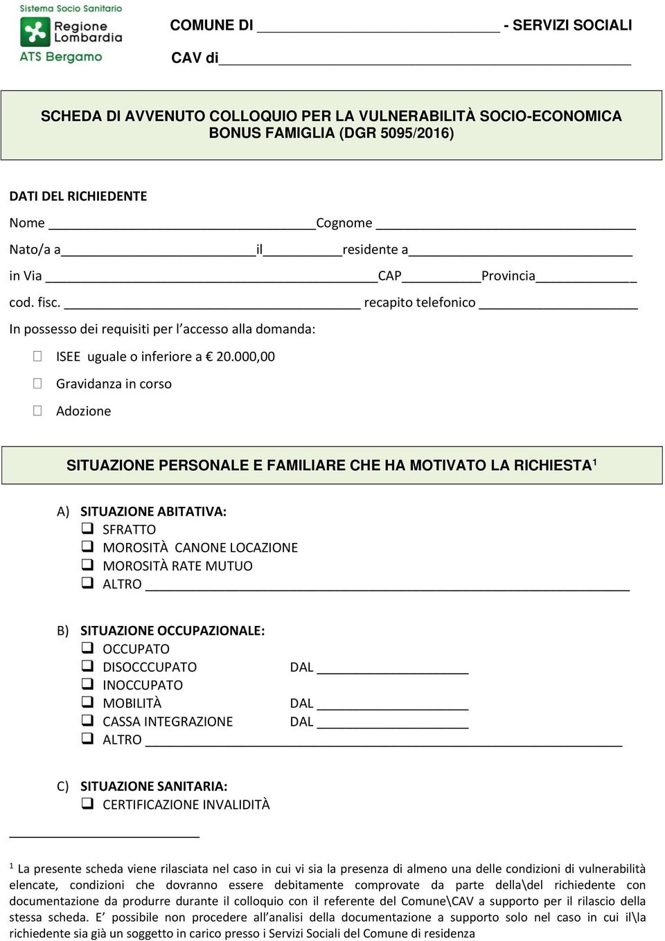 000,00 Gravidanza in corso Adozione SITUAZIONE PERSONALE E FAMILIARE CHE HA MOTIVATO LA RICHIESTA 1 A) SITUAZIONE ABITATIVA: SFRATTO MOROSITÀ CANONE LOCAZIONE MOROSITÀ RATE MUTUO ALTRO B) SITUAZIONE