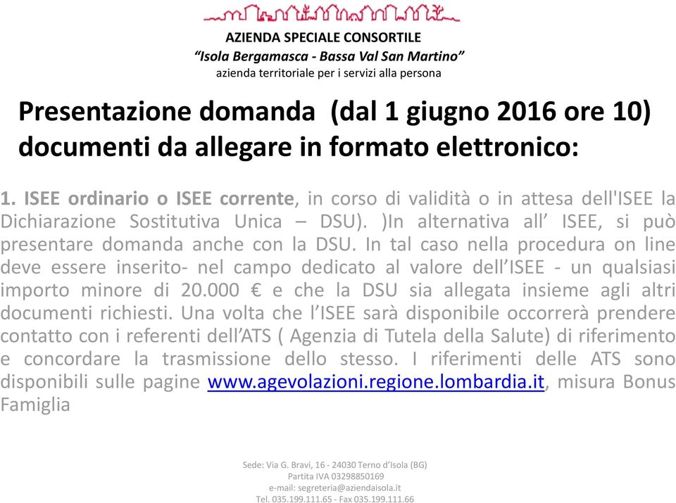 In tal caso nella procedura on line deve essere inserito- nel campo dedicato al valore dell ISEE - un qualsiasi importo minore di 20.