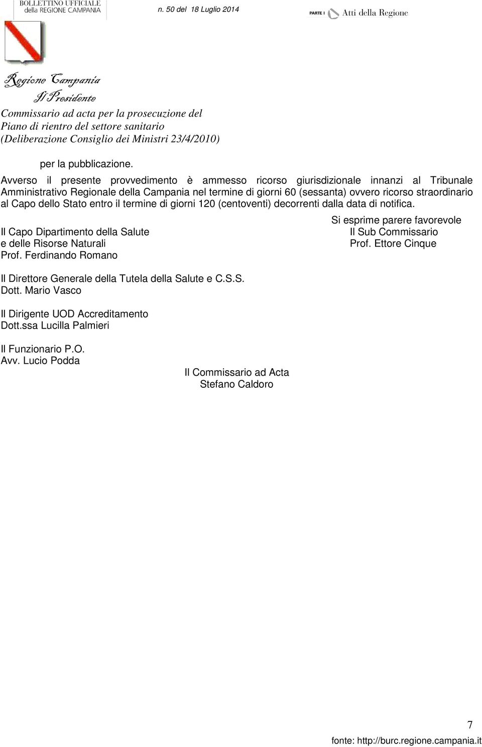 ovvero ricorso straordinario al Capo dello Stato entro il termine di giorni 120 (centoventi) decorrenti dalla data di notifica.