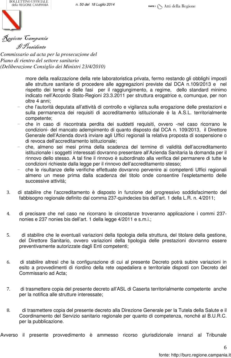 e nel rispetto dei tempi e delle fasi per il raggiungimento, a regime, dello standard minimo indicato nell Accordo Stato-Regioni 23.