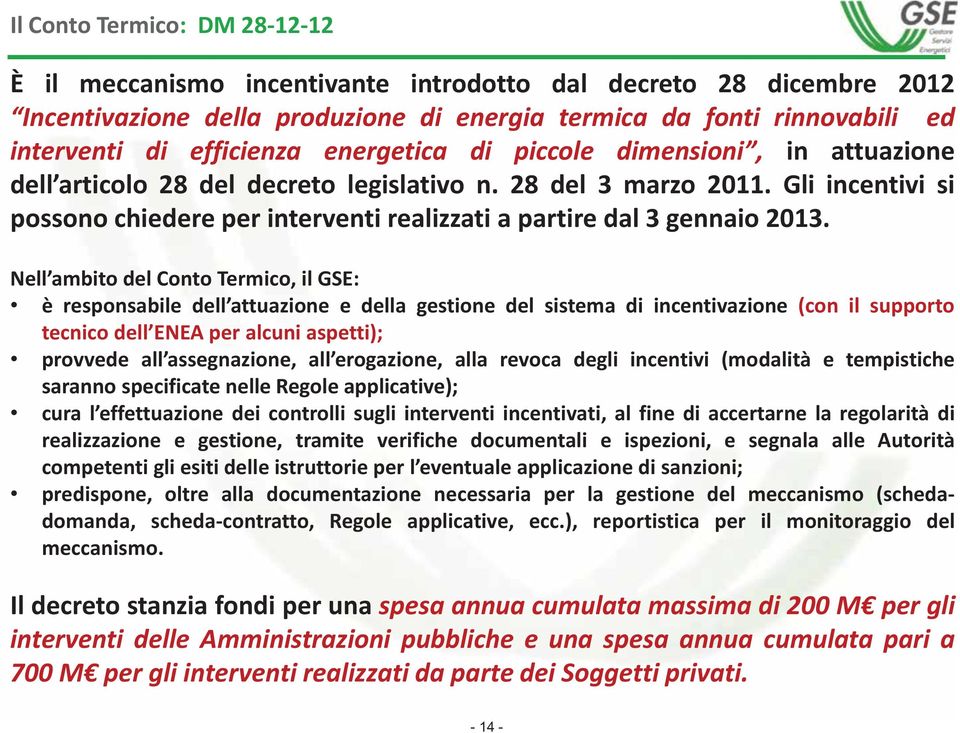 Gli incentivi si possono chiedere per interventi realizzati a partire dal 3 gennaio 2013.