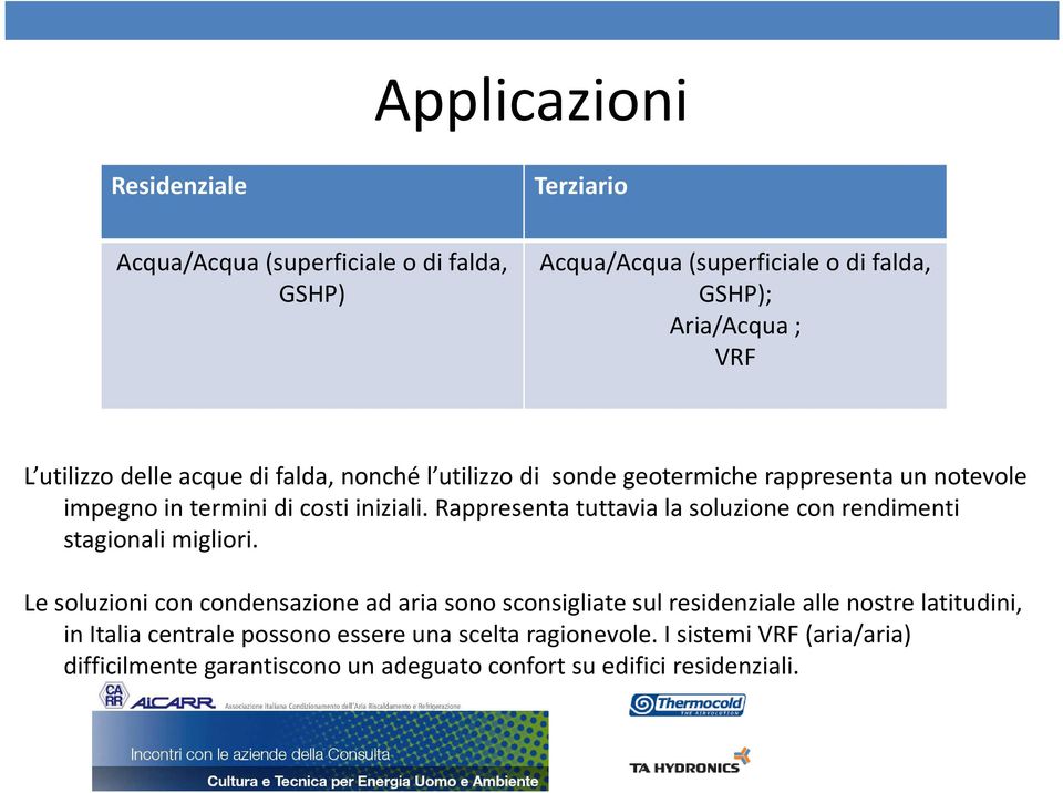 Rappresenta tuttavia la soluzione con rendimenti stagionali migliori.