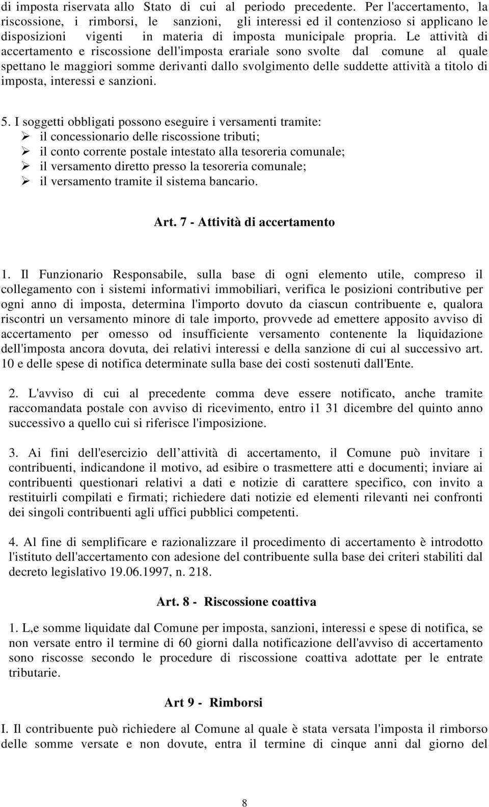 Le attività di accertamento e riscossione dell'imposta erariale sono svolte dal comune al quale spettano le maggiori somme derivanti dallo svolgimento delle suddette attività a titolo di imposta,