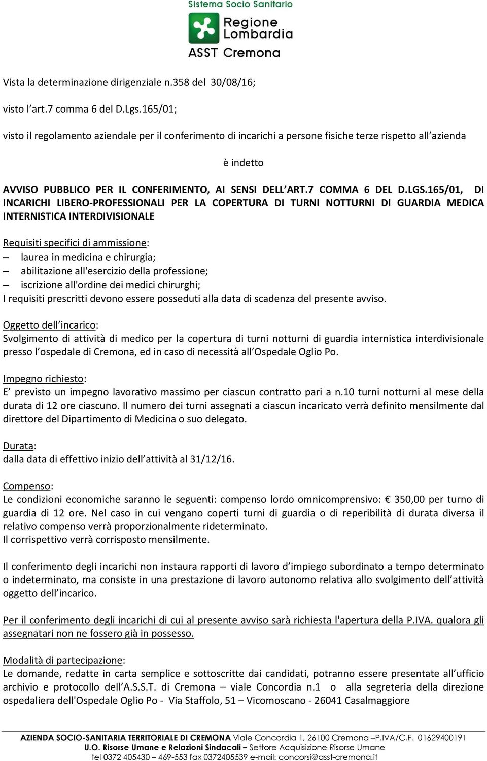 LGS.165/01, DI INCARICHI LIBERO-PROFESSIONALI PER LA COPERTURA DI TURNI NOTTURNI DI GUARDIA MEDICA INTERNISTICA INTERDIVISIONALE Requisiti specifici di ammissione: laurea in medicina e chirurgia;