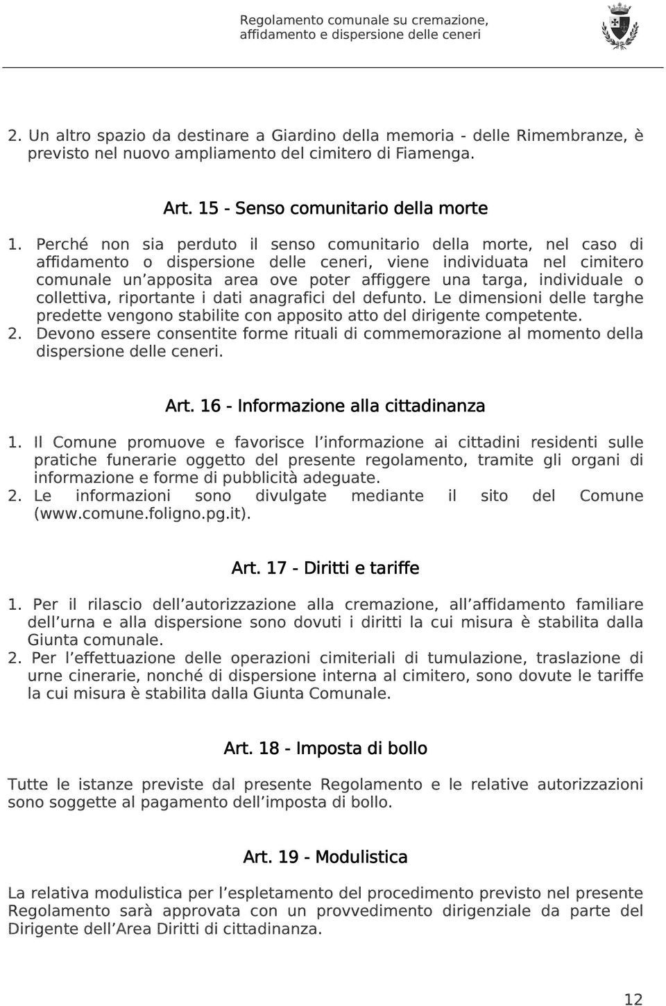 individuale o collettiva, riportante i dati anagrafici del defunto. Le dimensioni delle targhe predette vengono stabilite con apposito atto del dirigente competente. 2.