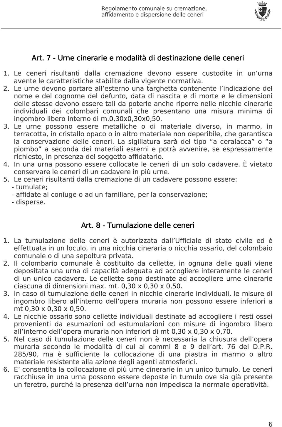 anche riporre nelle nicchie cinerarie individuali dei colombari comunali che presentano una misura minima di ingombro libero interno di m.0,30x0,30x0,50. 3.