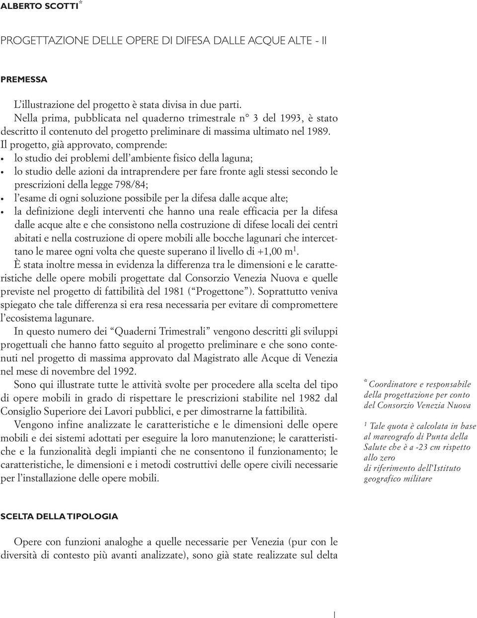 Il progetto, già approvato, comprende: lo studio dei problemi dell ambiente fisico della laguna; lo studio delle azioni da intraprendere per fare fronte agli stessi secondo le prescrizioni della