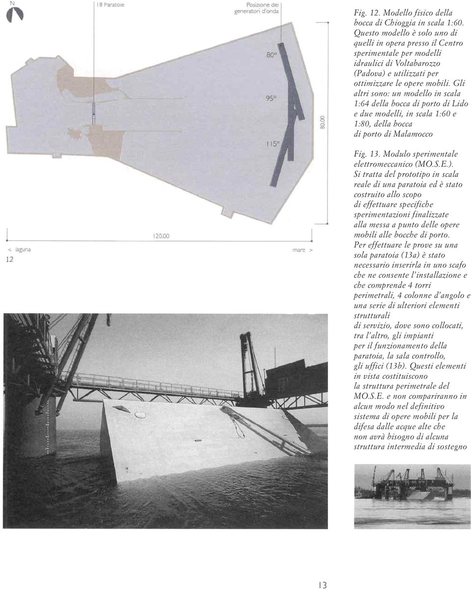 Gli altri sono: un modello in scala 1:64 della bocca di porto di Lido e due modelli, in scala 1:60 e 1:80, della bocca di porto di Malamocco Fig. 13. Modulo sperimentale elettromeccanico (MO.S.E.).