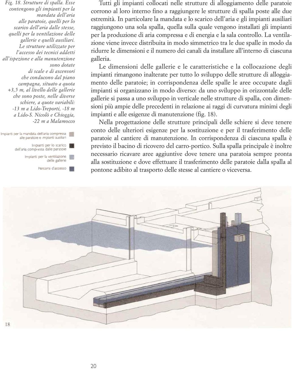 Le strutture utilizzate per l accesso dei tecnici addetti all ispezione e alla manutenzione sono dotate di scale e di ascensori che conducono dal piano campagna, situato a quota +3,5 m, al livello