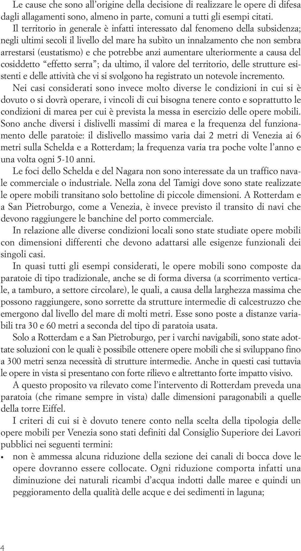 anzi aumentare ulteriormente a causa del cosiddetto effetto serra ; da ultimo, il valore del territorio, delle strutture esistenti e delle attività che vi si svolgono ha registrato un notevole