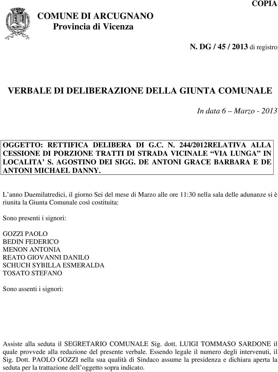 L anno Duemilatredici, il giorno Sei del mese di Marzo alle ore 11:30 nella sala delle adunanze si è riunita la Giunta Comunale così costituita: Sono presenti i signori: GOZZI PAOLO BEDIN FEDERICO