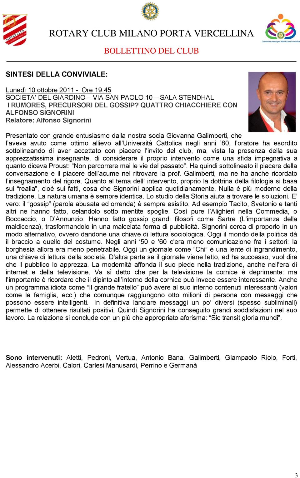 Cattolica negli anni 80, l oratore ha esordito sottolineando di aver accettato con piacere l invito del club, ma, vista la presenza della sua apprezzatissima insegnante, di considerare il proprio