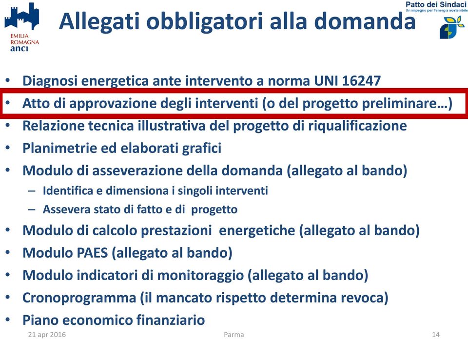 Identifica e dimensiona i singoli interventi Assevera stato di fatto e di progetto Modulo di calcolo prestazioni energetiche (allegato al bando) Modulo PAES