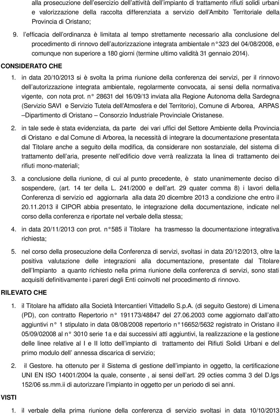 l efficacia dell ordinanza è limitata al tempo strettamente necessario alla conclusione del procedimento di rinnovo dell autorizzazione integrata ambientale n 323 del 04/08/2008, e comunque non