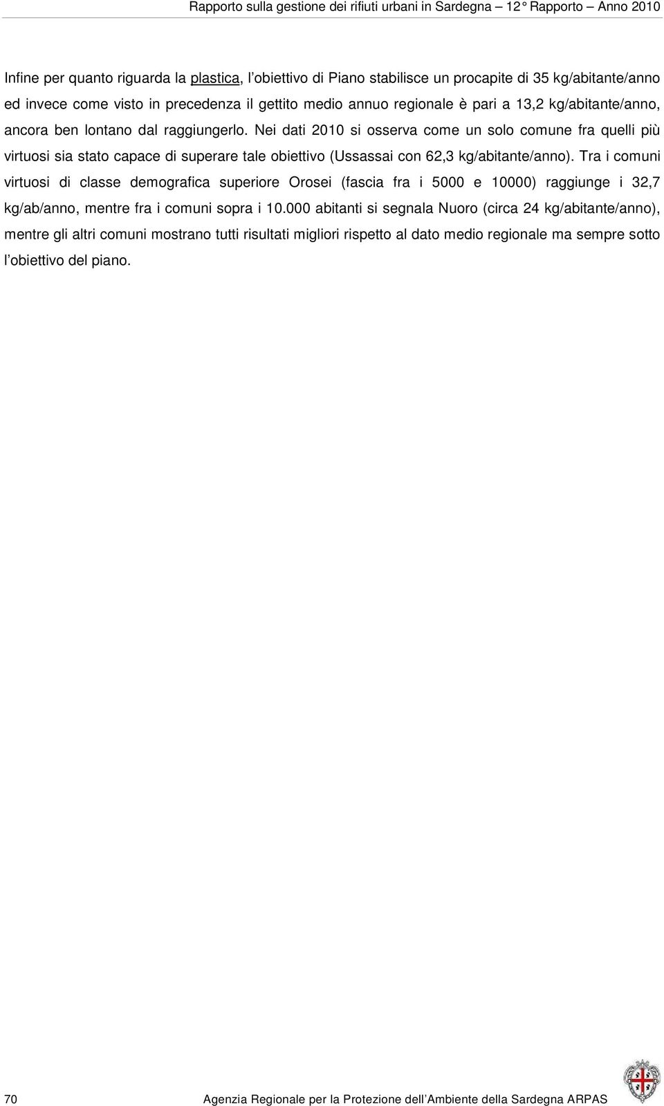 Nei dati 2010 si osserva come un solo comune fra quelli più virtuosi sia stato capace di superare tale obiettivo (Ussassai con 62,3 kg/abitante/anno).