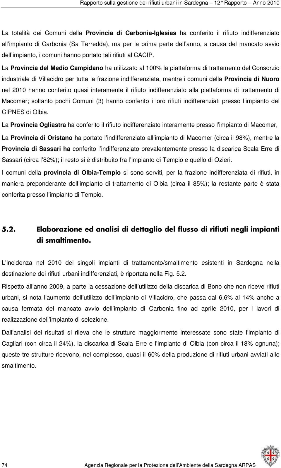 La Provincia del Medio Campidano ha utilizzato al 100% la piattaforma di trattamento del Consorzio industriale di Villacidro per tutta la frazione indifferenziata, mentre i comuni della Provincia di