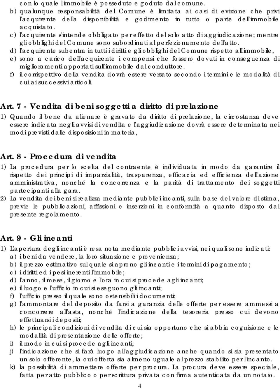 c) l'acquirente s'intende obbligato per effetto del solo atto di aggiudicazione; mentre gli obblighi del Comune sono subordinati al perfezionamento dell'atto.