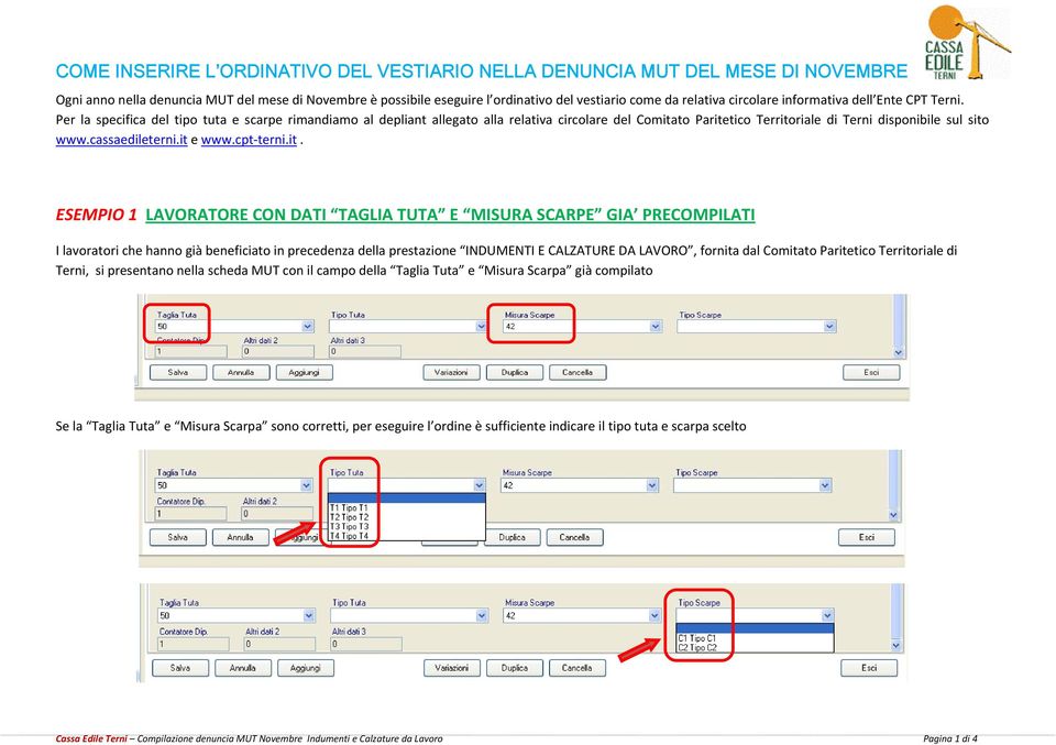 Per la specifica del tipo tuta e scarpe rimandiamo al depliant allegato alla relativa circolare del Comitato Paritetico Territoriale di Terni disponibile sul sito www.cassaedileterni.it e www.