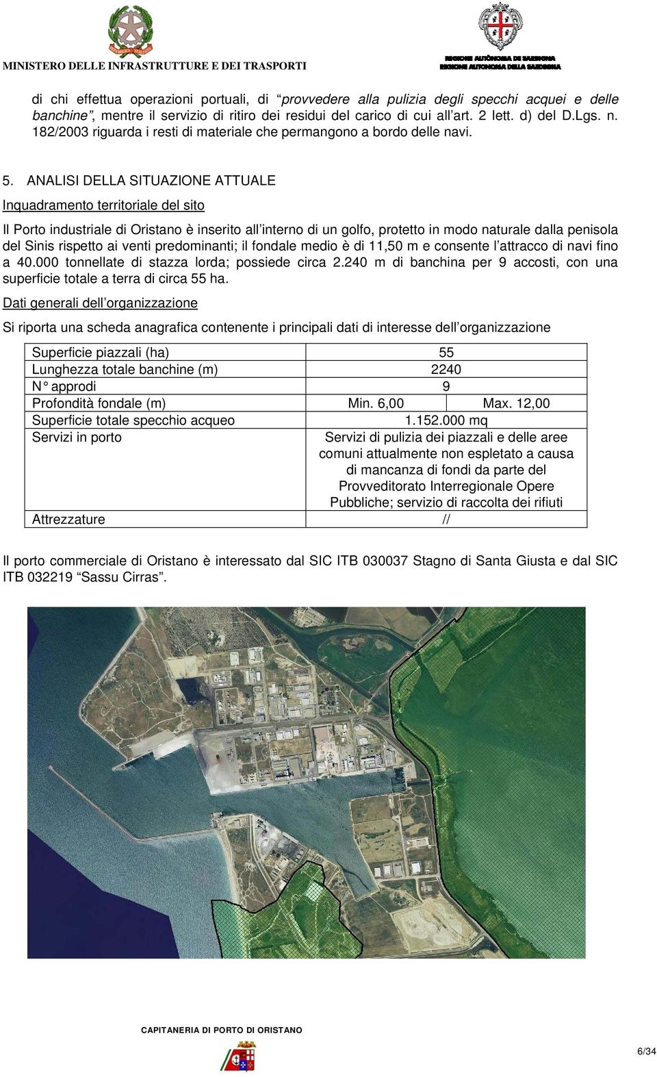 ANALISI DELLA SITUAZIONE ATTUALE Inquadramento territoriale del sito Il Porto industriale di Oristano è inserito all interno di un golfo, protetto in modo naturale dalla penisola del Sinis rispetto