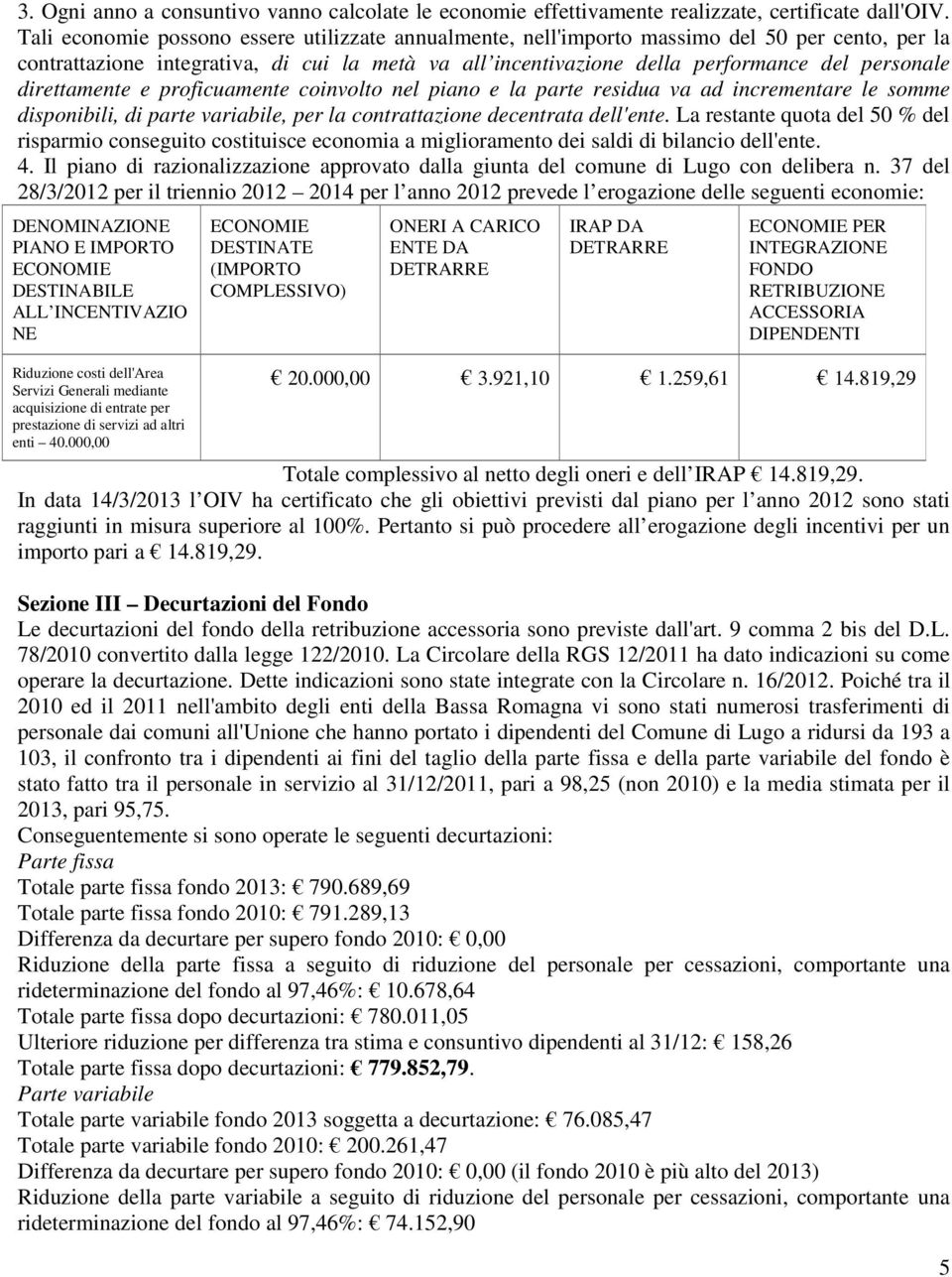 direttamente e proficuamente coinvolto nel piano e la parte residua va ad incrementare le somme disponibili, di parte variabile, per la contrattazione decentrata dell'ente.