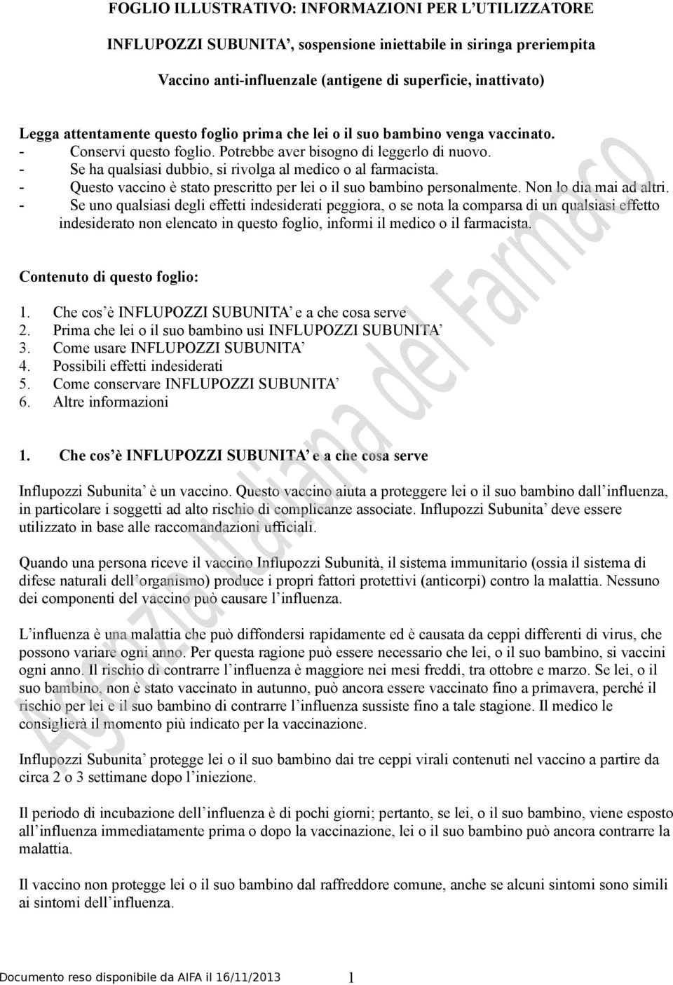 - Se ha qualsiasi dubbio, si rivolga al medico o al farmacista. - Questo vaccino è stato prescritto per lei o il suo bambino personalmente. Non lo dia mai ad altri.