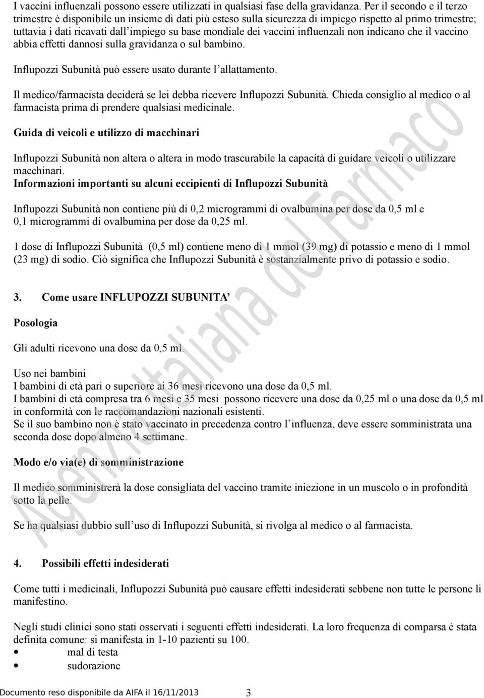 vaccini influenzali non indicano che il vaccino abbia effetti dannosi sulla gravidanza o sul bambino. Influpozzi Subunità può essere usato durante l allattamento.