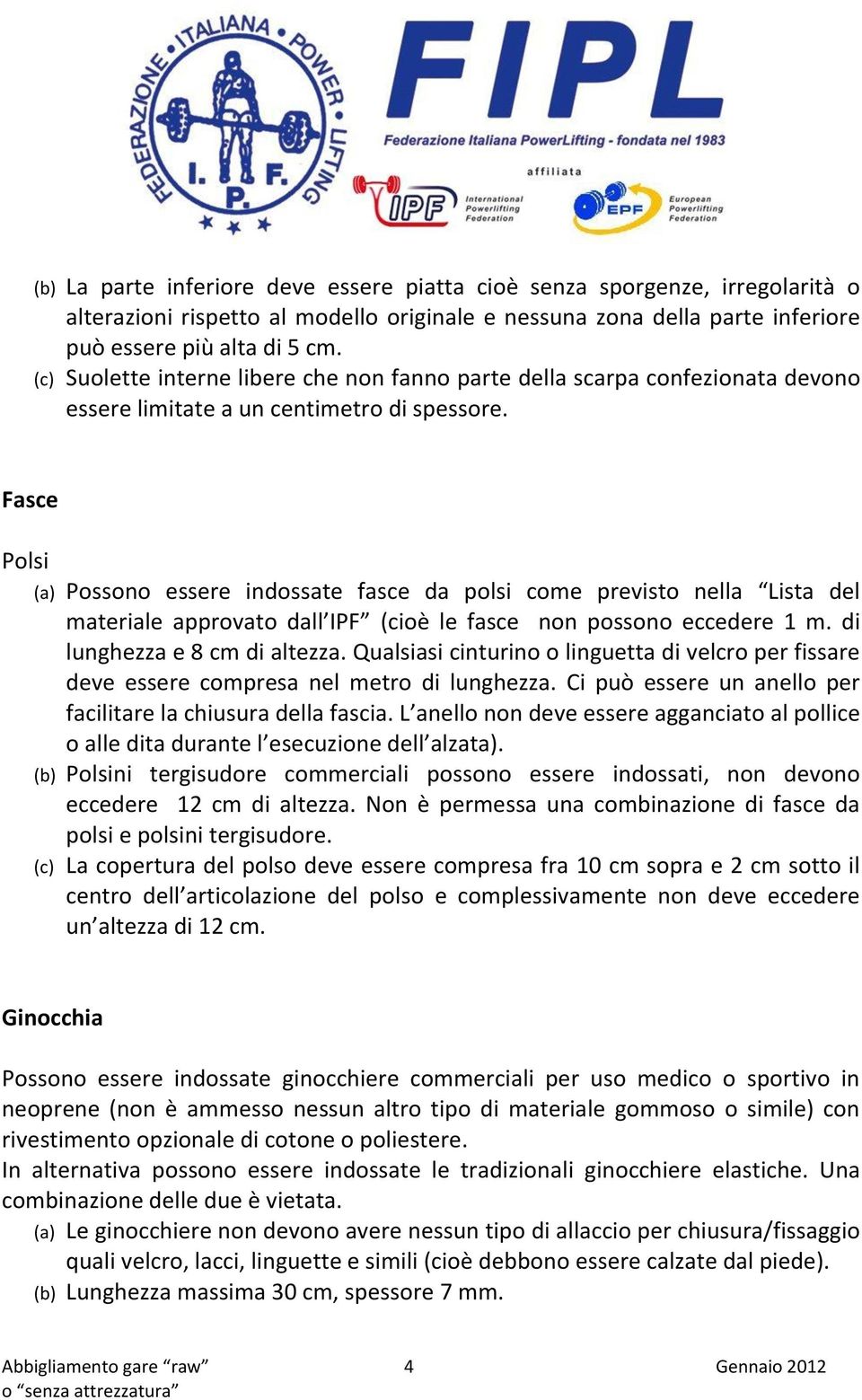 Fasce Polsi (a) Possono essere indossate fasce da polsi come previsto nella Lista del materiale approvato dall IPF (cioè le fasce non possono eccedere 1 m. di lunghezza e 8 cm di altezza.