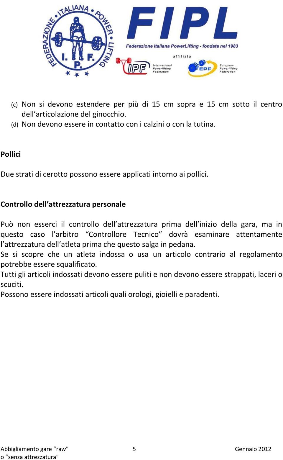 Controllo dell attrezzatura personale Può non esserci il controllo dell attrezzatura prima dell inizio della gara, ma in questo caso l arbitro Controllore Tecnico dovrà esaminare attentamente l