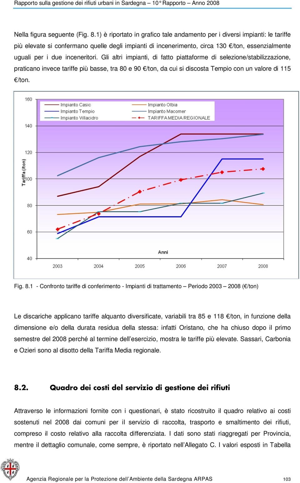 inceneritori. Gli altri impianti, di fatto piattaforme di selezione/stabilizzazione, praticano invece tariffe più basse, tra 80