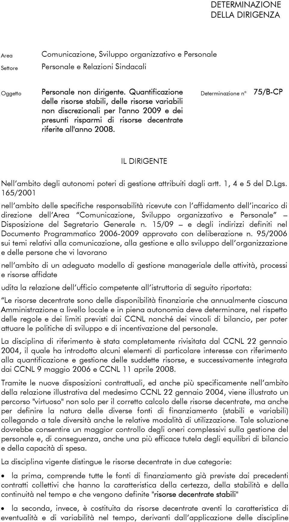 Determinazione n 75/BCP IL DIRIGENTE Nell ambito degli autonomi poteri di gestione attribuiti dagli artt. 1, 4 e 5 del D.Lgs.