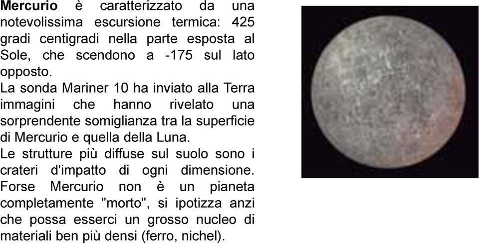 La sonda Mariner 10 ha inviato alla Terra immagini che hanno rivelato una sorprendente somiglianza tra la superficie di Mercurio e