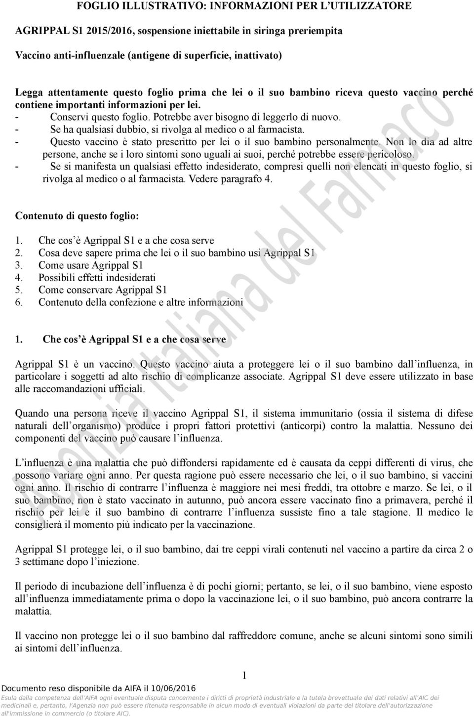 - Se ha qualsiasi dubbio, si rivolga al medico o al farmacista. - Questo vaccino è stato prescritto per lei o il suo bambino personalmente.