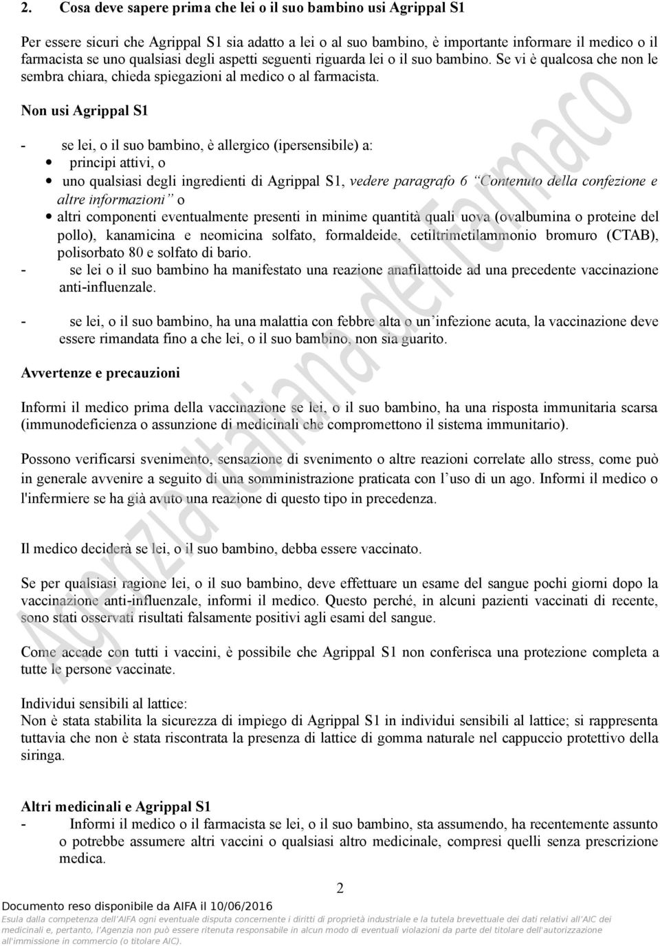 Non usi Agrippal S1 - se lei, o il suo bambino, è allergico (ipersensibile) a: principi attivi, o uno qualsiasi degli ingredienti di Agrippal S1, vedere paragrafo 6 Contenuto della confezione e altre