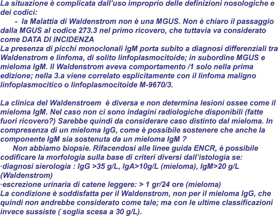 linfoplasmocitoide; in subordine MGUS e mieloma IgM. Il Waldenstrom aveva comportamento /1 solo nella prima edizione; nella 3.