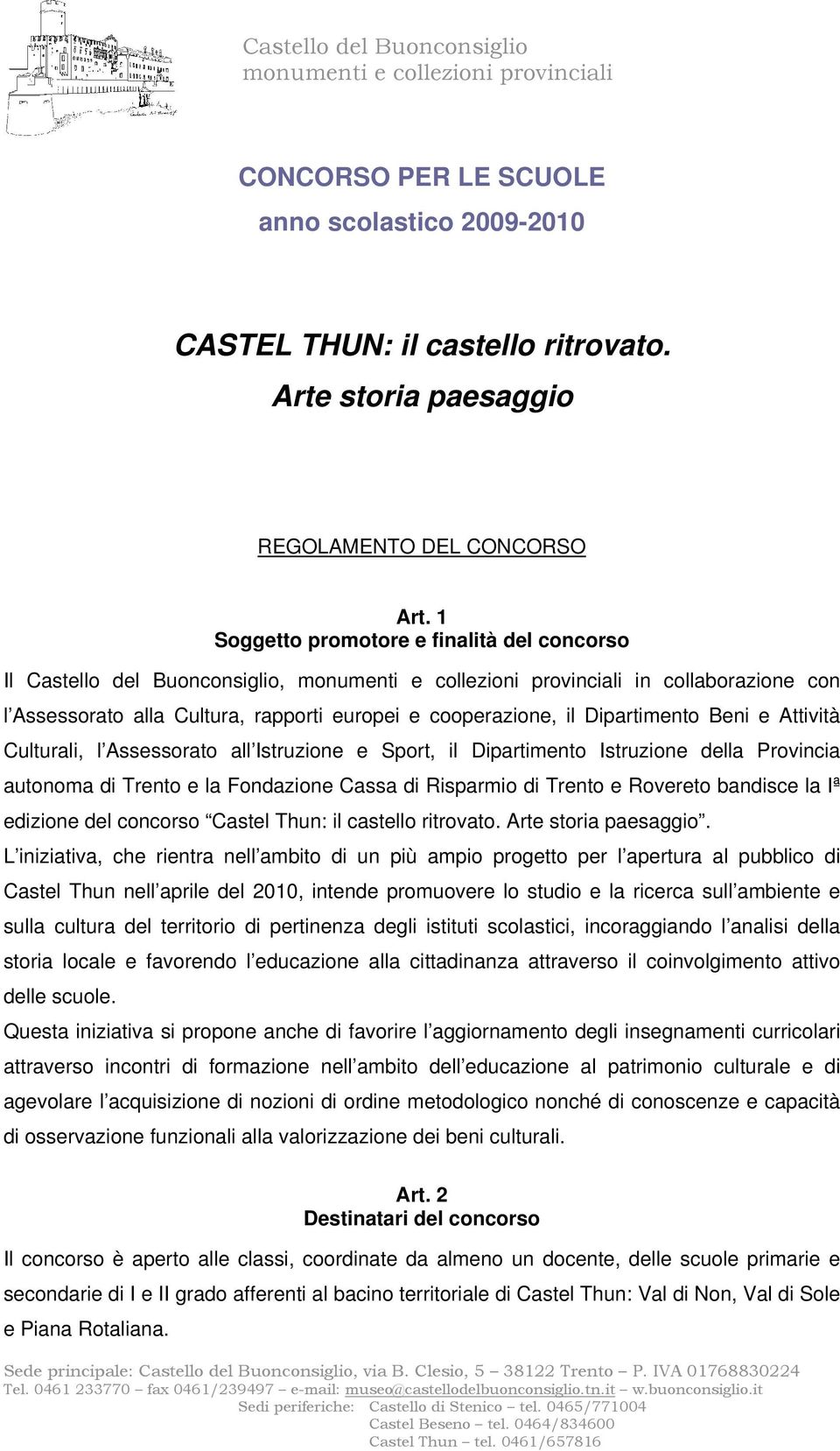 Culturali, l Assessorato all Istruzione e Sport, il Dipartimento Istruzione della Provincia autonoma di Trento e la Fondazione Cassa di Risparmio di Trento e Rovereto bandisce la Iª edizione del