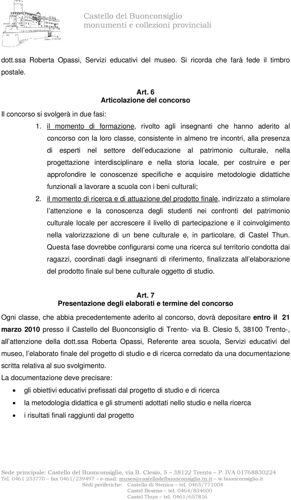 patrimonio culturale, nella progettazione interdisciplinare e nella storia locale, per costruire e per approfondire le conoscenze specifiche e acquisire metodologie didattiche funzionali a lavorare a