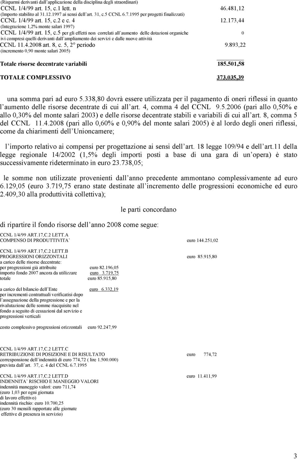 5 per gli effetti non correlati all aumento delle dotazioni organiche 0 ivi compresi quelli derivanti dall ampliamento dei servizi e dalle nuove attività CCNL 11.4.2008 art. 8, c. 5, 2 periodo 9.