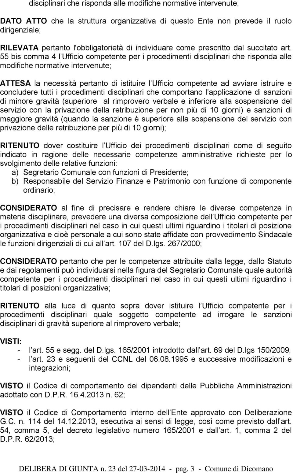 55 bis comma 4 l Ufficio competente per i procedimenti disciplinari che risponda alle modifiche normative intervenute; ATTESA la necessità pertanto di istituire l Ufficio competente ad avviare