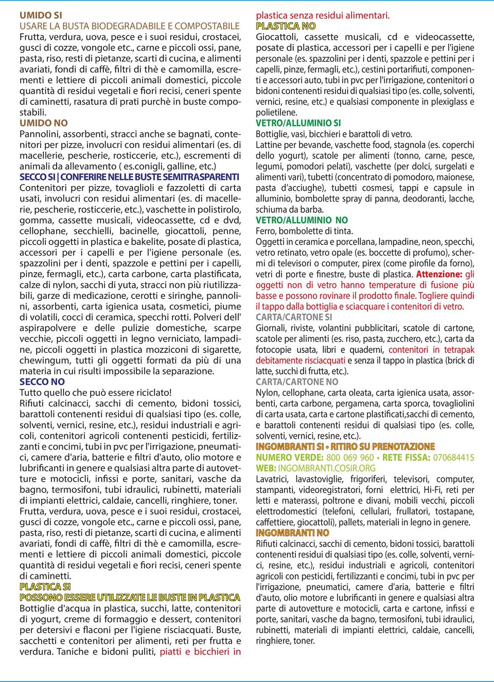 piccole quantità di residui vegetali e fiori recisi, ceneri spente di caminetti, rasatura di prati purchè in buste compostabili.