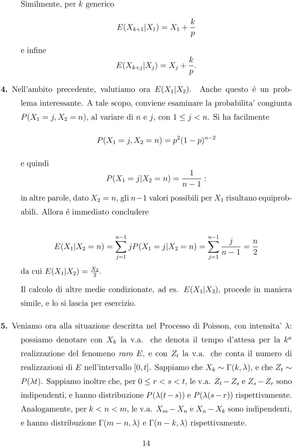 Si ha facilmente P (X 1 = j, X 2 = n) = p 2 (1 p) n 2 e quindi P (X 1 = j X 2 = n) = 1 n 1 : in altre parole, dato X 2 = n, gli n 1 valori possibili per X 1 risultano equiprobabili.