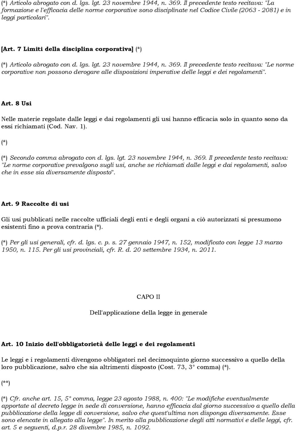 7 Limiti della disciplina corporativa] (*)  Il precedente testo recitava: "Le norme corporative non possono derogare alle disposizioni imperative delle leggi e dei regolamenti". Art.