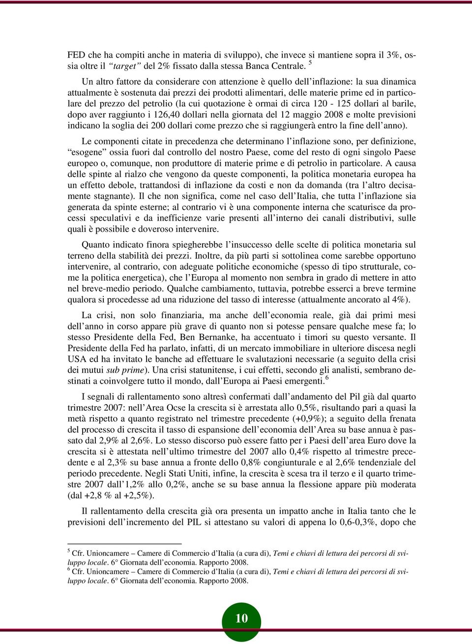 del petrolio (la cui quotazione è ormai di circa 120-125 dollari al barile, dopo aver raggiunto i 126,40 dollari nella giornata del 12 maggio 2008 e molte previsioni indicano la soglia dei 200