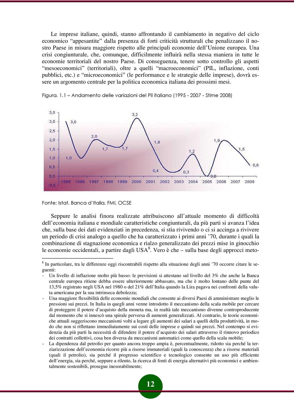 Di conseguenza, tenere sotto controllo gli aspetti mesoeconomici (territoriali), oltre a quelli macroeconomici (PIL, inflazione, conti pubblici, etc.