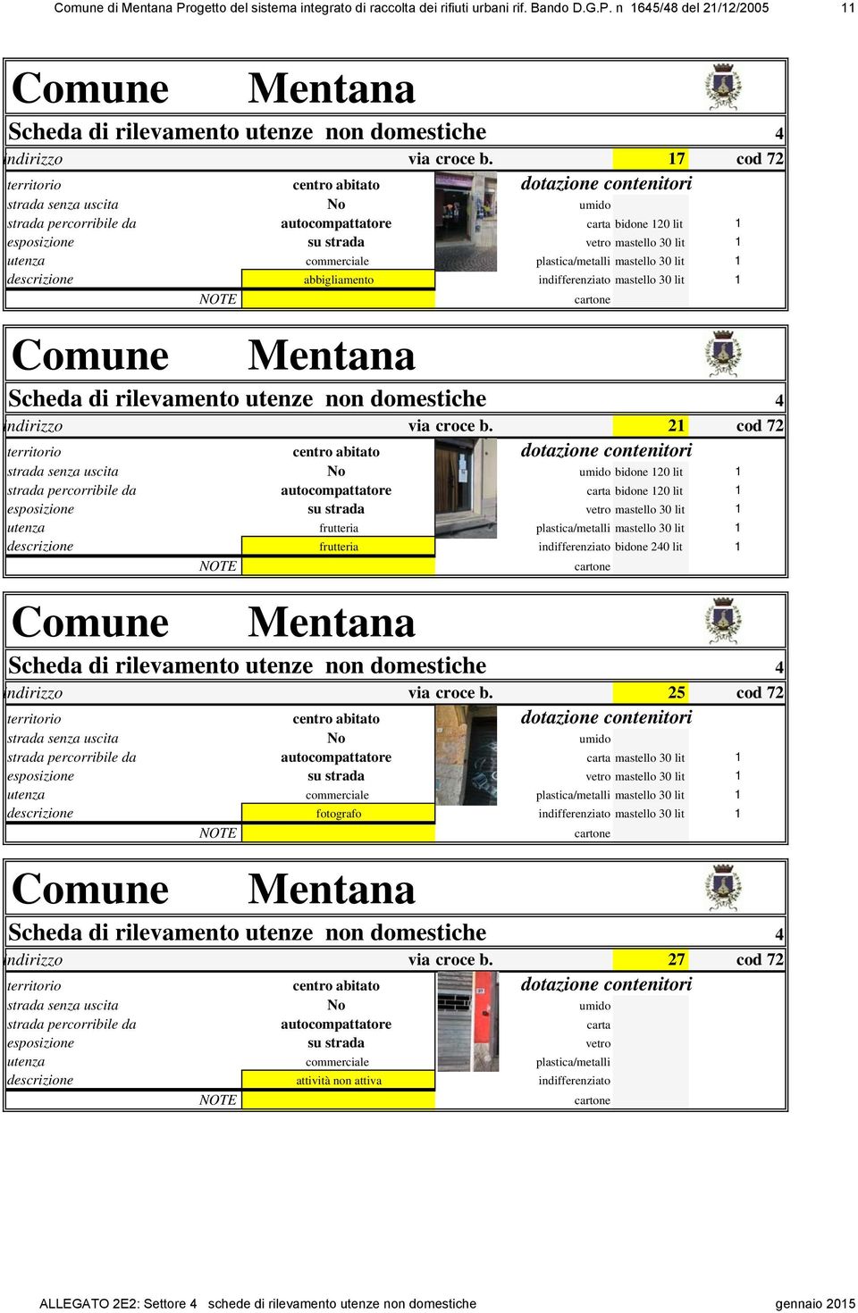 21 cod 72 bidone 120 lit 1 strada percorribile da autocompattatore carta bidone 120 lit 1 utenza frutteria plastica/metalli mastello 30 lit 1 descrizione frutteria indifferenziato bidone 240 lit 1