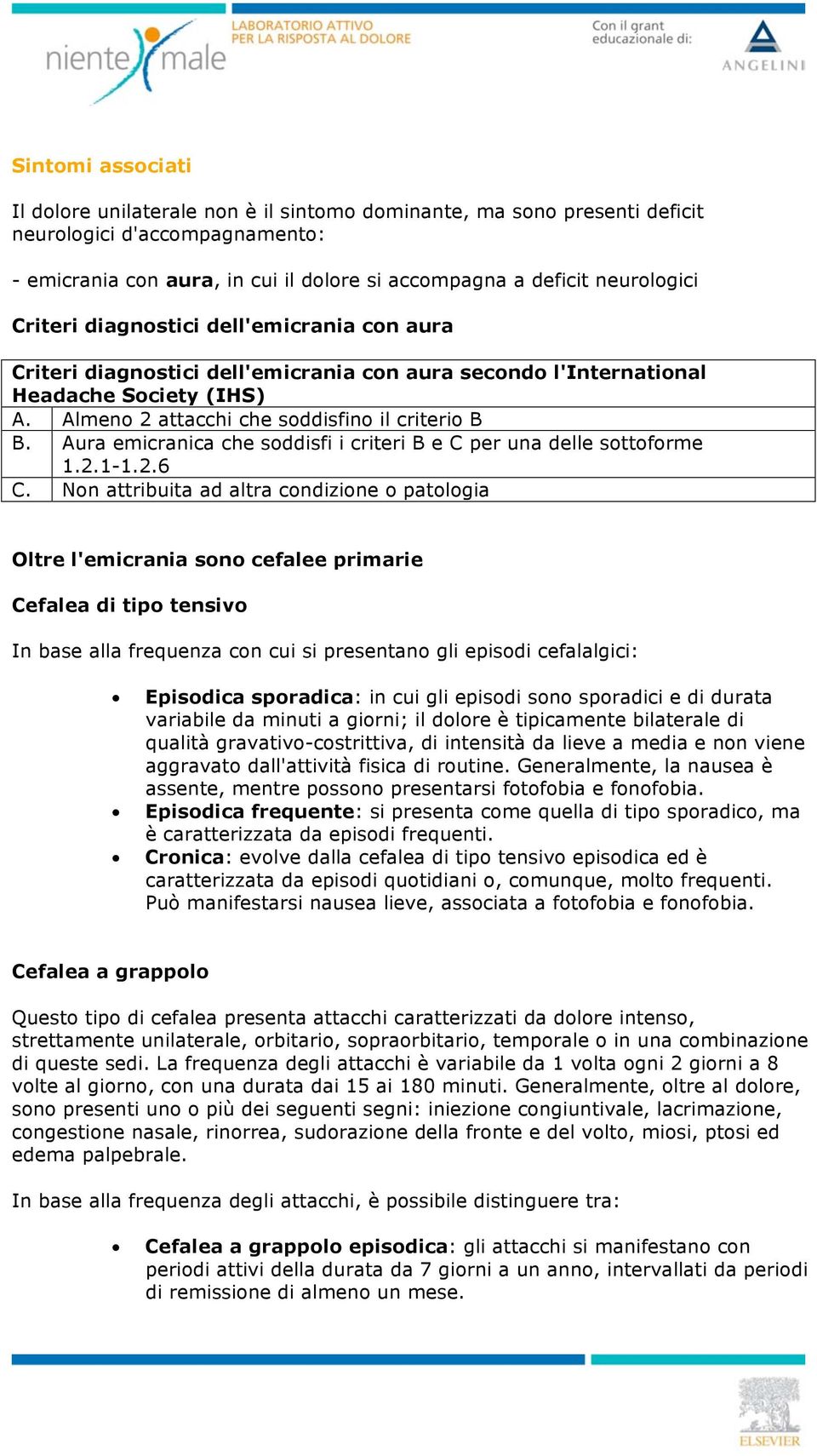 Aura emicranica che soddisfi i criteri B e C per una delle sottoforme 1.2.1-1.2.6 C.